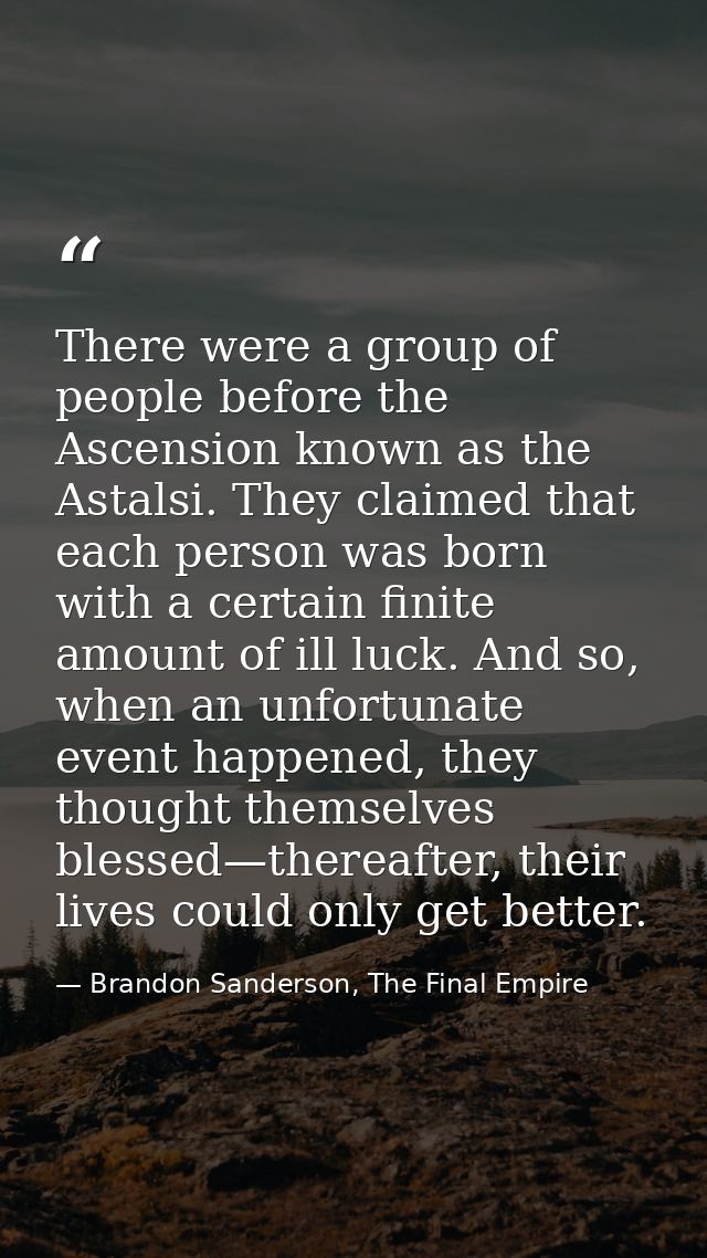 There were a group of people before the Ascension known as the Astalsi. They claimed that each person was born with a ce — Brandon Sanderson, The Final Empire