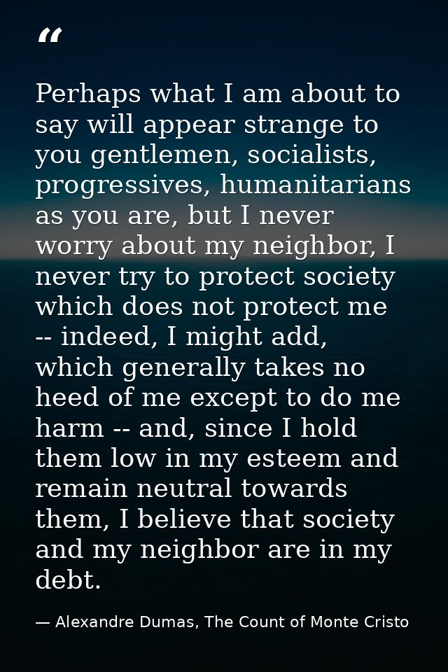Perhaps what I am about to say will appear strange to you gentlemen, socialists, progressives, humanitarians as you are, — Alexandre Dumas, The Count of Monte Cristo