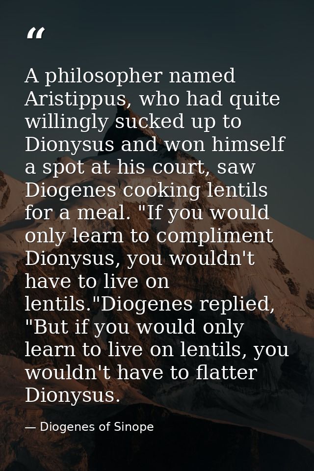 A philosopher named Aristippus, who had quite willingly sucked up to Dionysus and won himself a spot at his court, saw D — Diogenes of Sinope