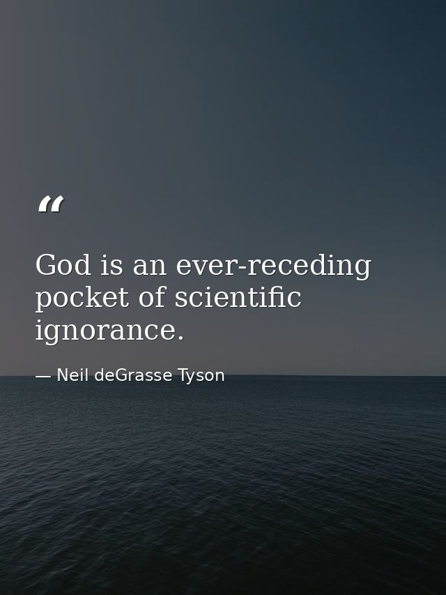 God is an ever-receding pocket of﻿ scientific ignorance. — Neil deGrasse Tyson