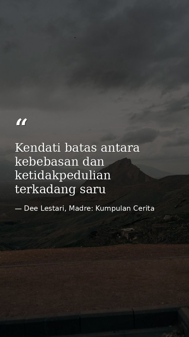 Kendati batas antara kebebasan dan ketidakpedulian terkadang saru — Dee Lestari, Madre: Kumpulan Cerita
