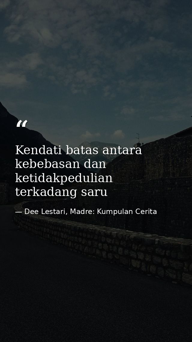 Kendati batas antara kebebasan dan ketidakpedulian terkadang saru — Dee Lestari, Madre: Kumpulan Cerita