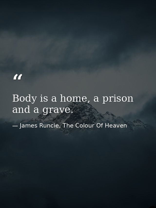 Body is a home, a prison and a grave. — James Runcie, The Colour Of Heaven