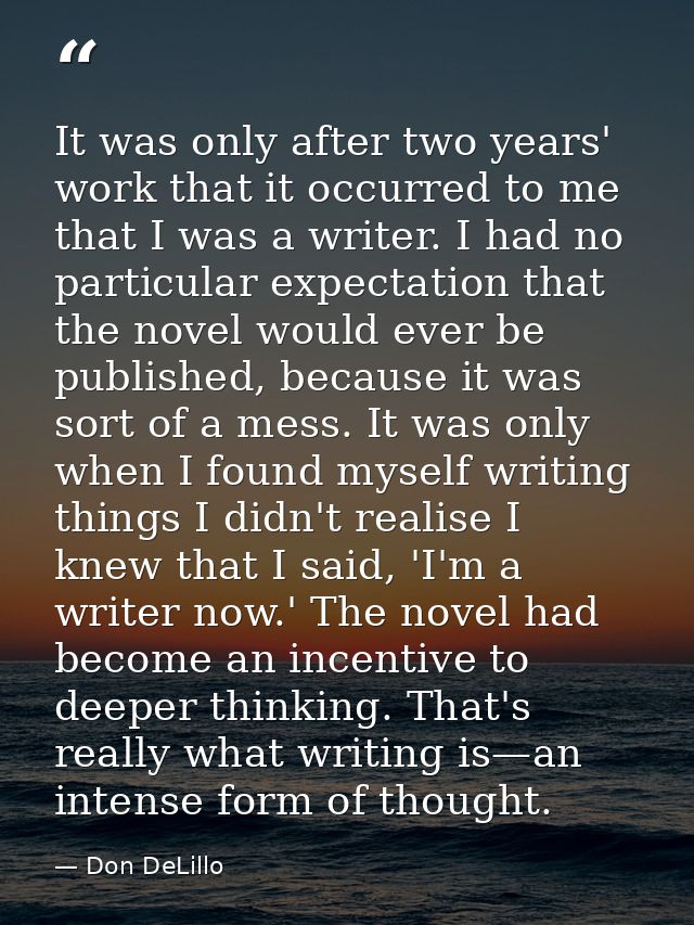 It was only after two years' work that it occurred to me that I was a writer. I had no particular expectation that the n — Don DeLillo