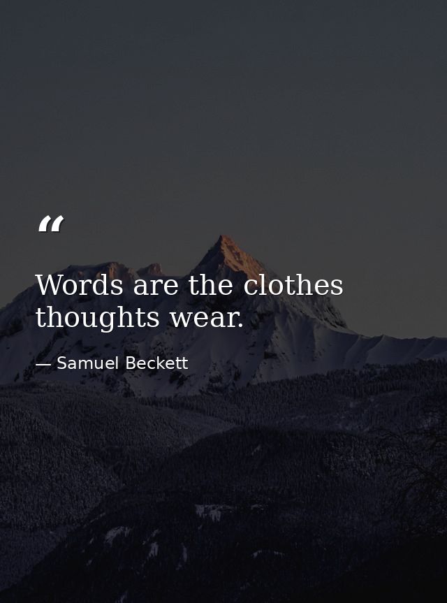 Words are the clothes thoughts wear. — Samuel Beckett