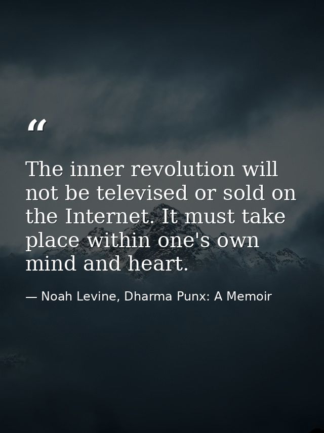The inner revolution will not be televised or sold on the Internet. It must take place within one's own mind and heart. — Noah Levine, Dharma Punx: A Memoir