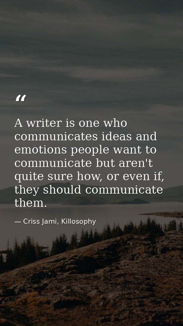 A writer is one who communicates ideas and emotions people want to communicate but aren't quite sure how, or even if, th — Criss Jami, Killosophy