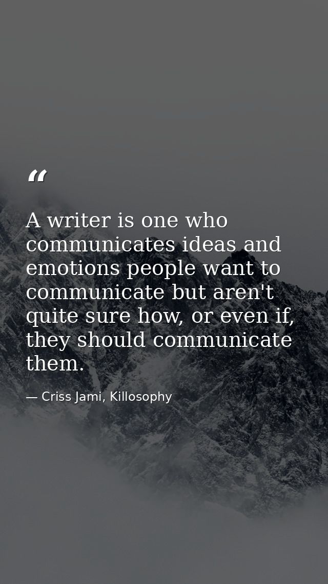A writer is one who communicates ideas and emotions people want to communicate but aren't quite sure how, or even if, th — Criss Jami, Killosophy