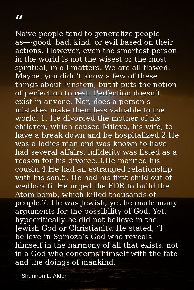 Naive people tend to generalize people as—-good, bad, kind, or evil based on their actions. However, even the smartest p — Shannon L. Alder