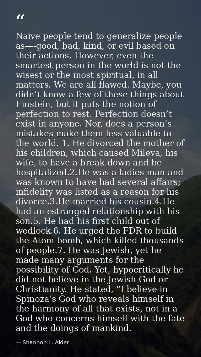 Naive people tend to generalize people as—-good, bad, kind, or evil based on their actions. However, even the smartest p — Shannon L. Alder