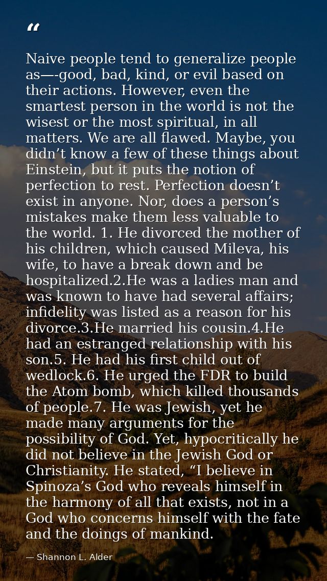Naive people tend to generalize people as—-good, bad, kind, or evil based on their actions. However, even the smartest p — Shannon L. Alder