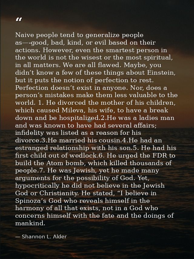 Naive people tend to generalize people as—-good, bad, kind, or evil based on their actions. However, even the smartest p — Shannon L. Alder