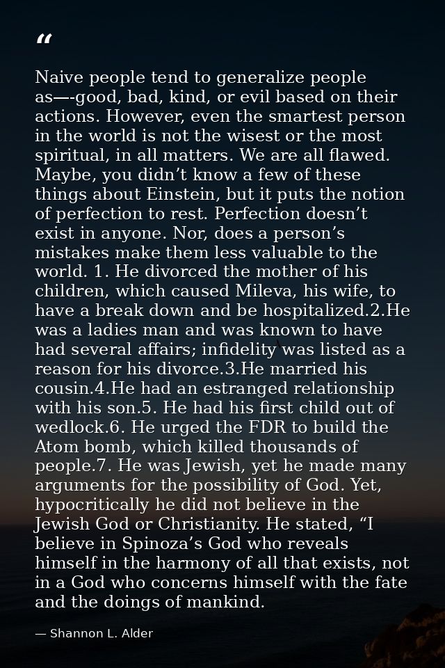 Naive people tend to generalize people as—-good, bad, kind, or evil based on their actions. However, even the smartest p — Shannon L. Alder