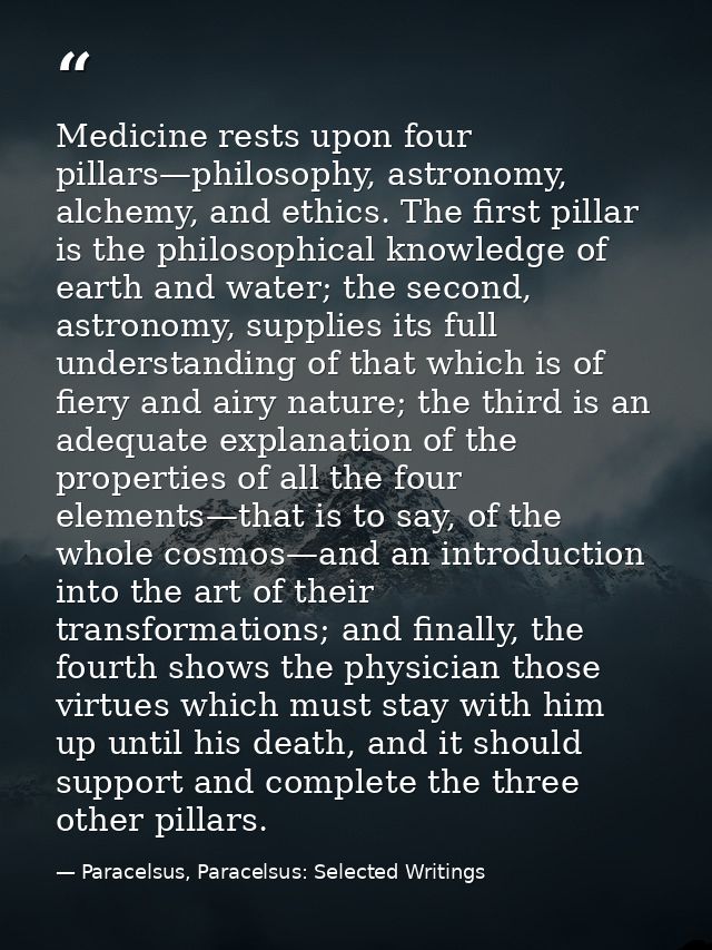 Medicine rests upon four pillars—philosophy, astronomy, alchemy, and ethics. The first pillar is the philosophical knowl — Paracelsus, Paracelsus: Selected Writings