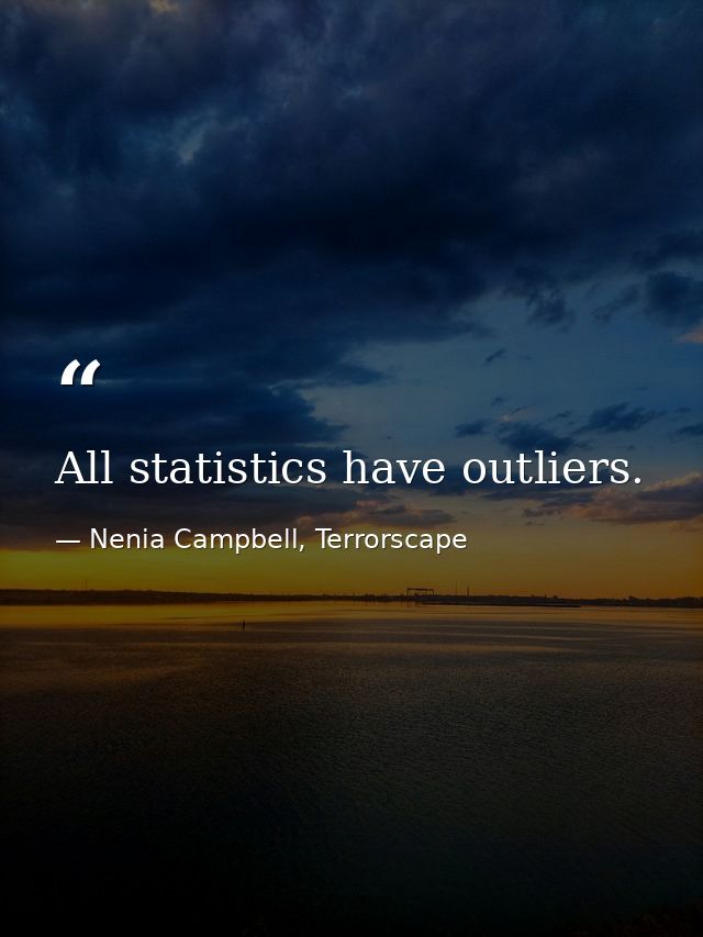 All statistics have outliers. — Nenia Campbell, Terrorscape