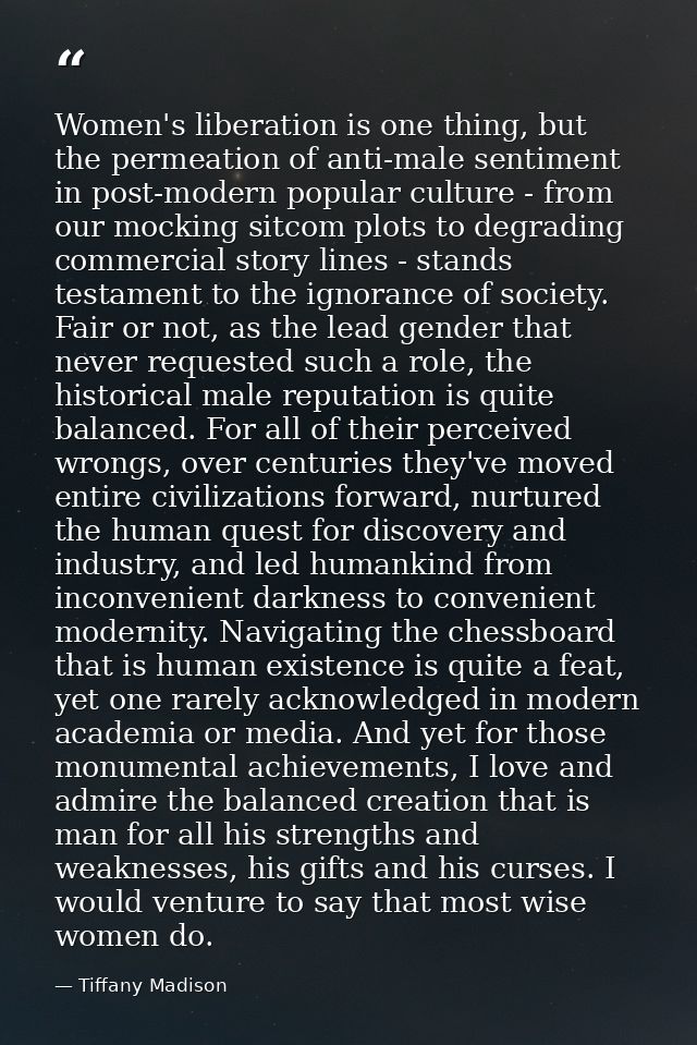 Women's liberation is one thing, but the permeation of anti-male sentiment in post-modern popular culture - from our moc — Tiffany Madison