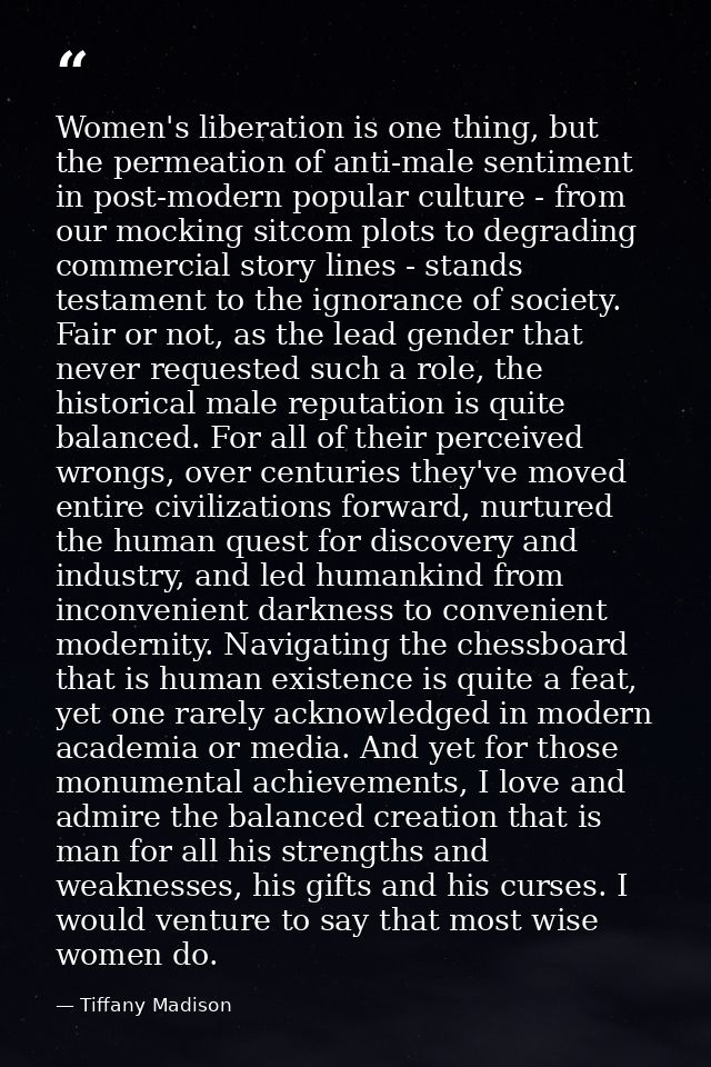 Women's liberation is one thing, but the permeation of anti-male sentiment in post-modern popular culture - from our moc — Tiffany Madison