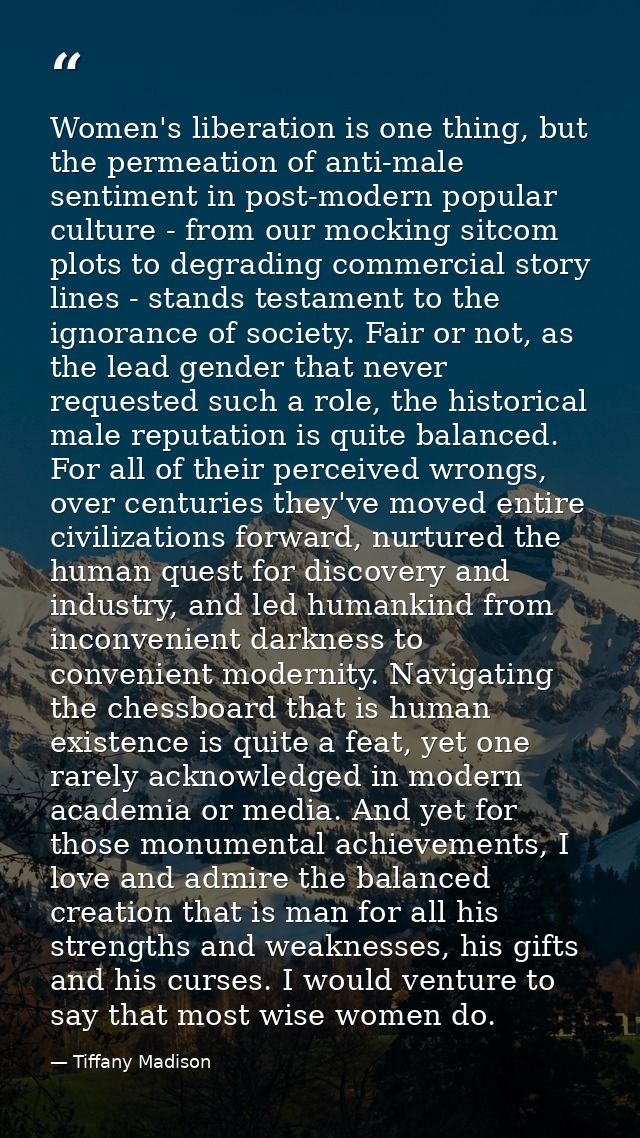Women's liberation is one thing, but the permeation of anti-male sentiment in post-modern popular culture - from our moc — Tiffany Madison