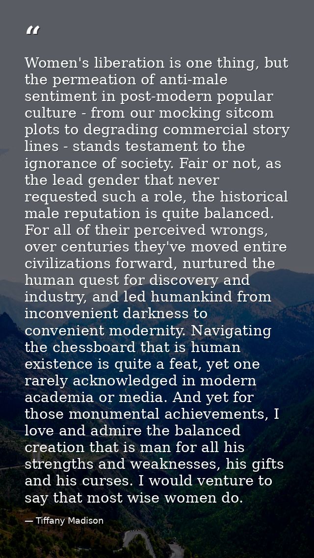 Women's liberation is one thing, but the permeation of anti-male sentiment in post-modern popular culture - from our moc — Tiffany Madison