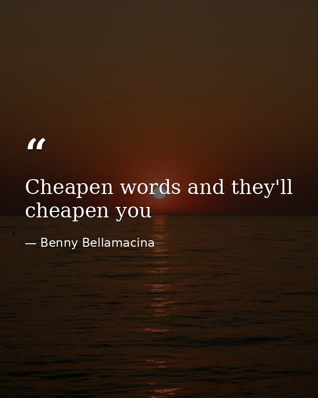 Cheapen words and they'll cheapen you — Benny Bellamacina