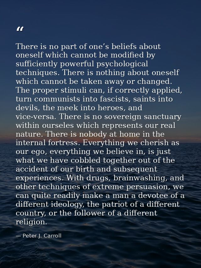 There is no part of one’s beliefs about oneself which cannot be modified by sufficiently powerful psychological techniqu — Peter J. Carroll