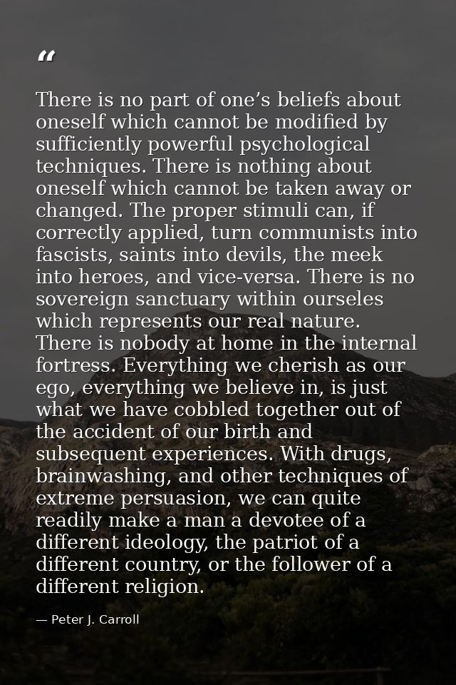 There is no part of one’s beliefs about oneself which cannot be modified by sufficiently powerful psychological techniqu — Peter J. Carroll