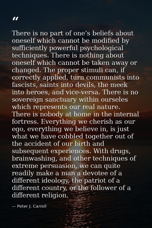 There is no part of one’s beliefs about oneself which cannot be modified by sufficiently powerful psychological techniqu — Peter J. Carroll