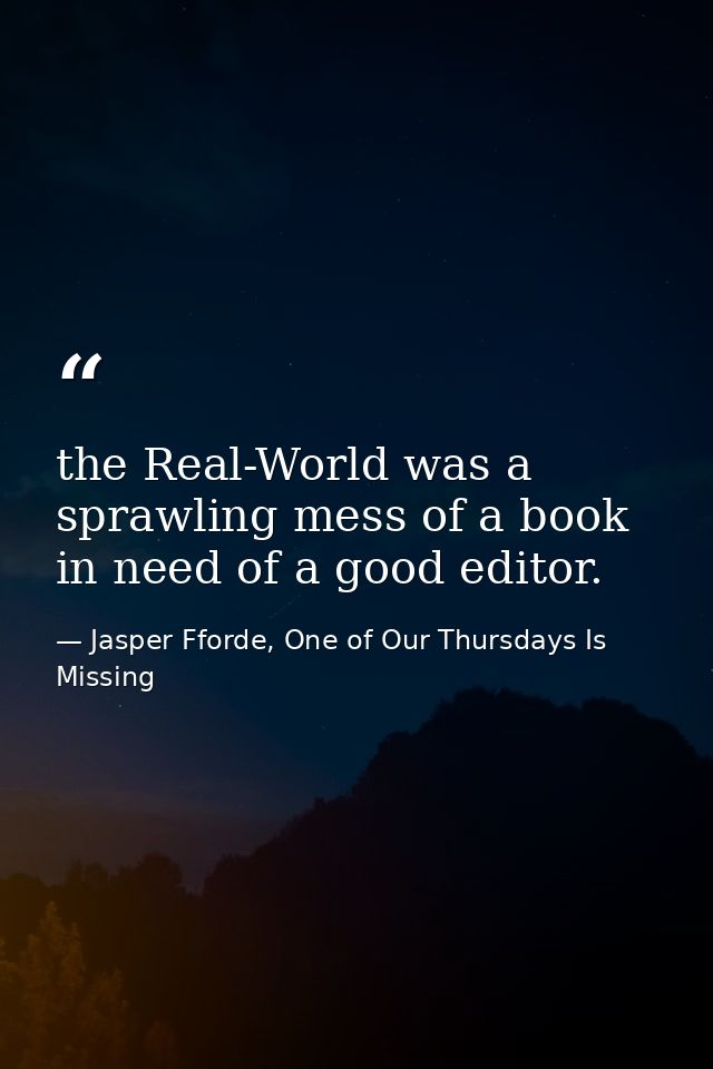 the Real-World was a sprawling mess of a book in need of a good editor. — Jasper Fforde, One of Our Thursdays Is Missing