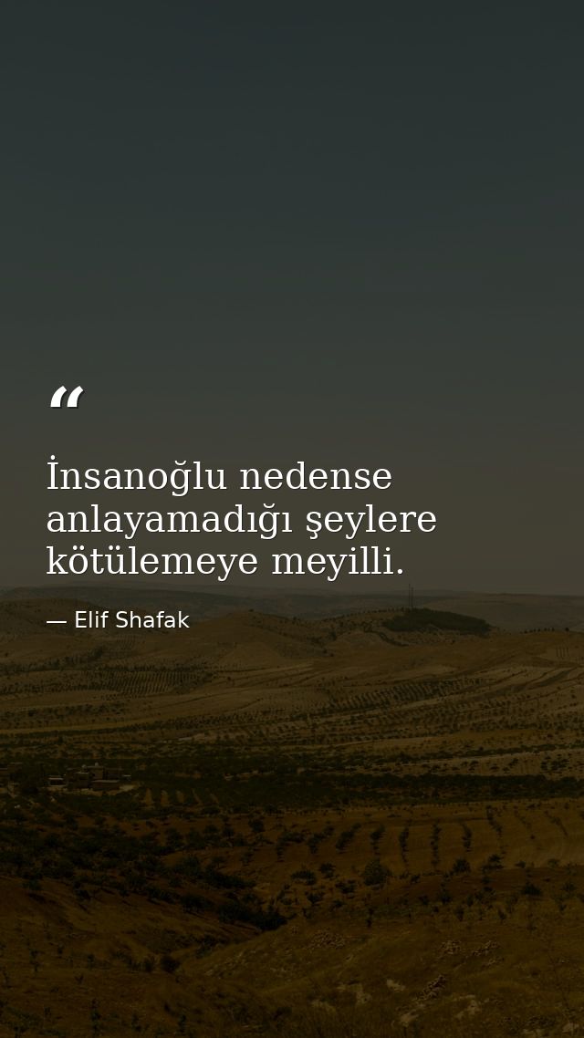 İnsanoğlu nedense anlayamadığı şeylere kötülemeye meyilli. — Elif Shafak