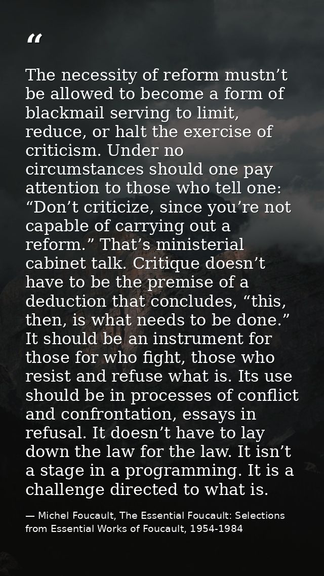 The necessity of reform mustn’t be allowed to become a form of blackmail serving to limit, reduce, or halt the exercise  — Michel Foucault, The Essential Foucault: Selections from Essential Works of Foucault, 1954-1984