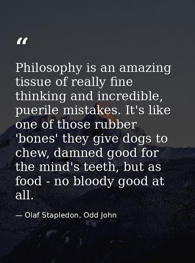 Philosophy is an amazing tissue of really fine thinking and incredible, puerile mistakes. It's like one of those rubber  — Olaf Stapledon, Odd John
