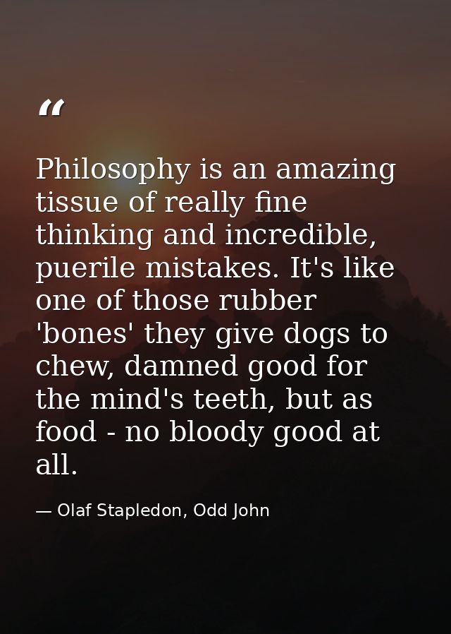Philosophy is an amazing tissue of really fine thinking and incredible, puerile mistakes. It's like one of those rubber  — Olaf Stapledon, Odd John