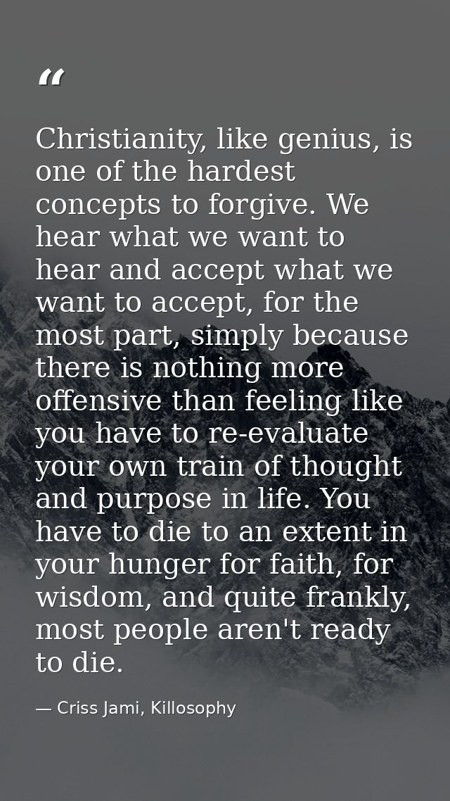Christianity, like genius, is one of the hardest concepts to forgive. We hear what we want to hear and accept what we wa — Criss Jami, Killosophy