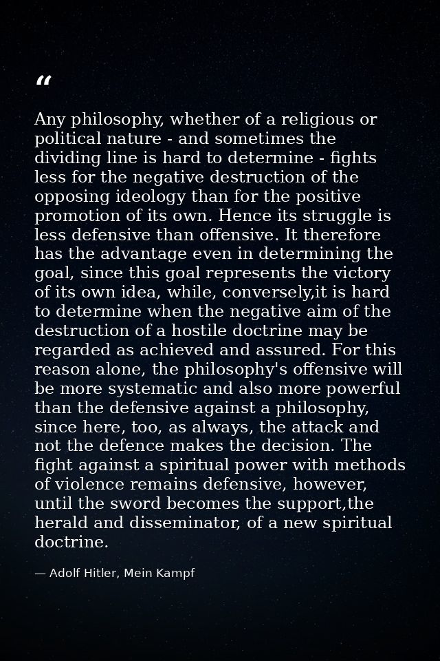 Any philosophy, whether of a religious or political nature - and sometimes the dividing line is hard to determine - figh — Adolf Hitler, Mein Kampf