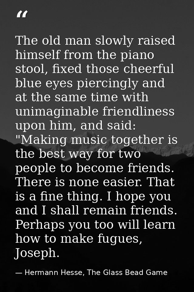 The old man slowly raised himself from the piano stool, fixed those cheerful blue eyes piercingly and at the same time w — Hermann Hesse, The Glass Bead Game