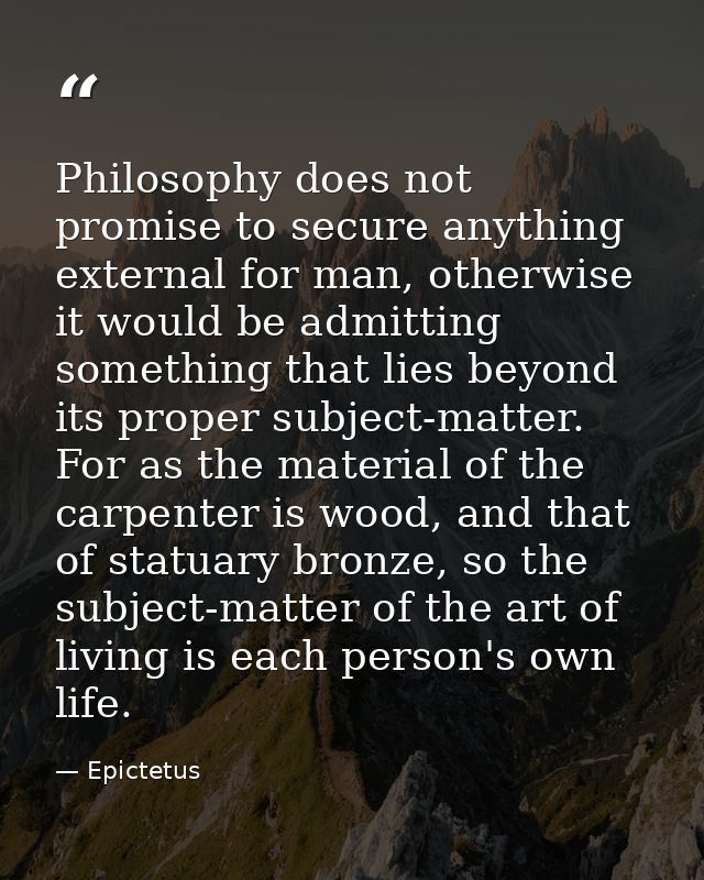Philosophy does not promise to secure anything external for man, otherwise it would be admitting something that lies bey — Epictetus