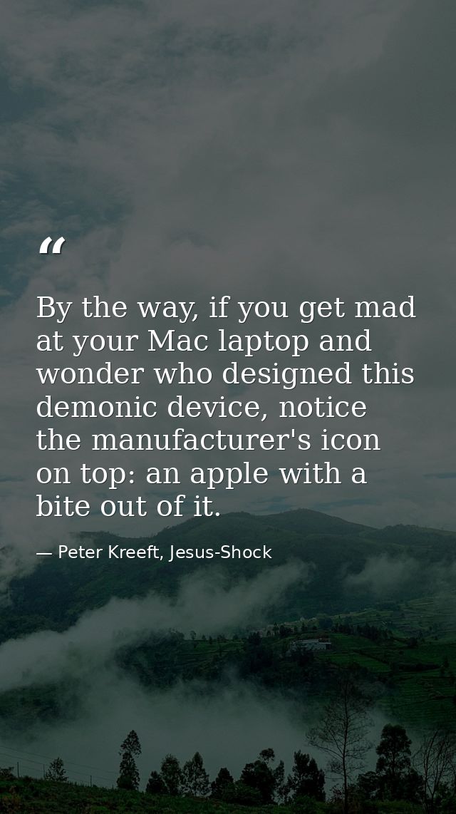 By the way, if you get mad at your Mac laptop and wonder who designed this demonic device, notice the manufacturer's ico — Peter Kreeft, Jesus-Shock