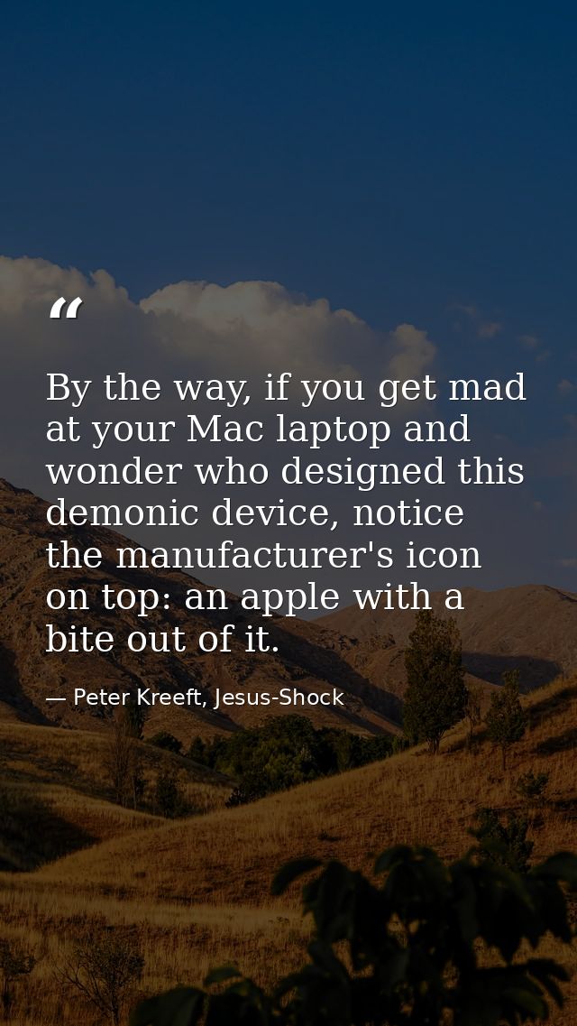 By the way, if you get mad at your Mac laptop and wonder who designed this demonic device, notice the manufacturer's ico — Peter Kreeft, Jesus-Shock