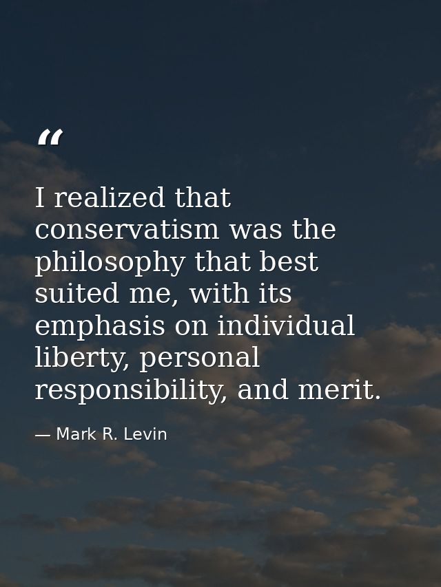 I realized that conservatism was the philosophy that best suited me, with its emphasis on individual liberty, personal r — Mark R. Levin