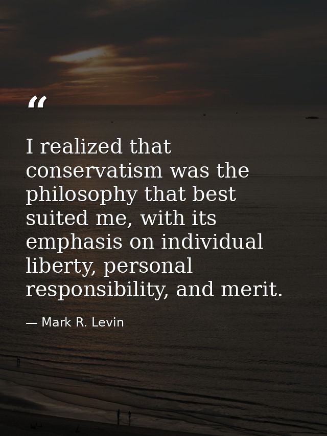 I realized that conservatism was the philosophy that best suited me, with its emphasis on individual liberty, personal r — Mark R. Levin