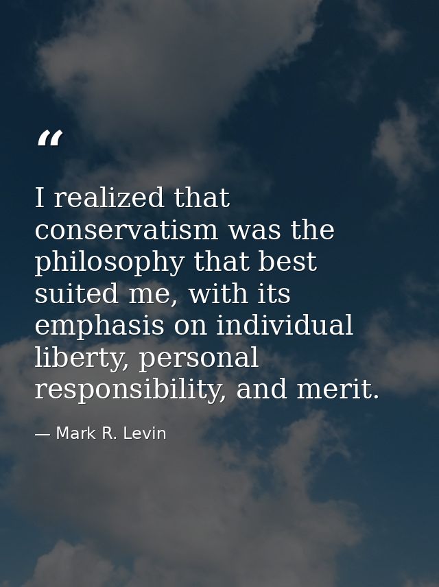 I realized that conservatism was the philosophy that best suited me, with its emphasis on individual liberty, personal r — Mark R. Levin
