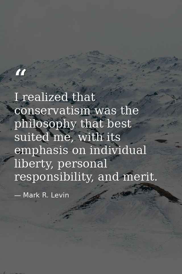 I realized that conservatism was the philosophy that best suited me, with its emphasis on individual liberty, personal r — Mark R. Levin