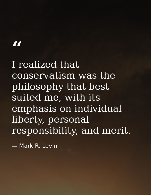 I realized that conservatism was the philosophy that best suited me, with its emphasis on individual liberty, personal r — Mark R. Levin