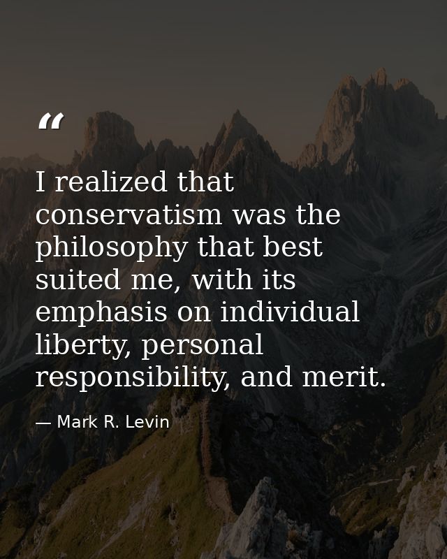 I realized that conservatism was the philosophy that best suited me, with its emphasis on individual liberty, personal r — Mark R. Levin