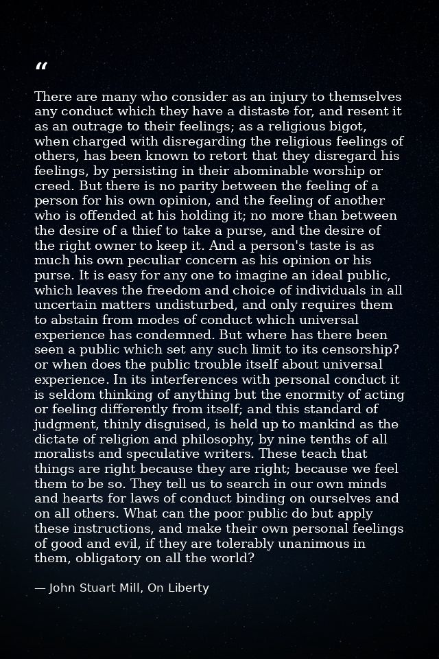 There are many who consider as an injury to themselves any conduct which they have a distaste for, and resent it as an o — John Stuart Mill, On Liberty