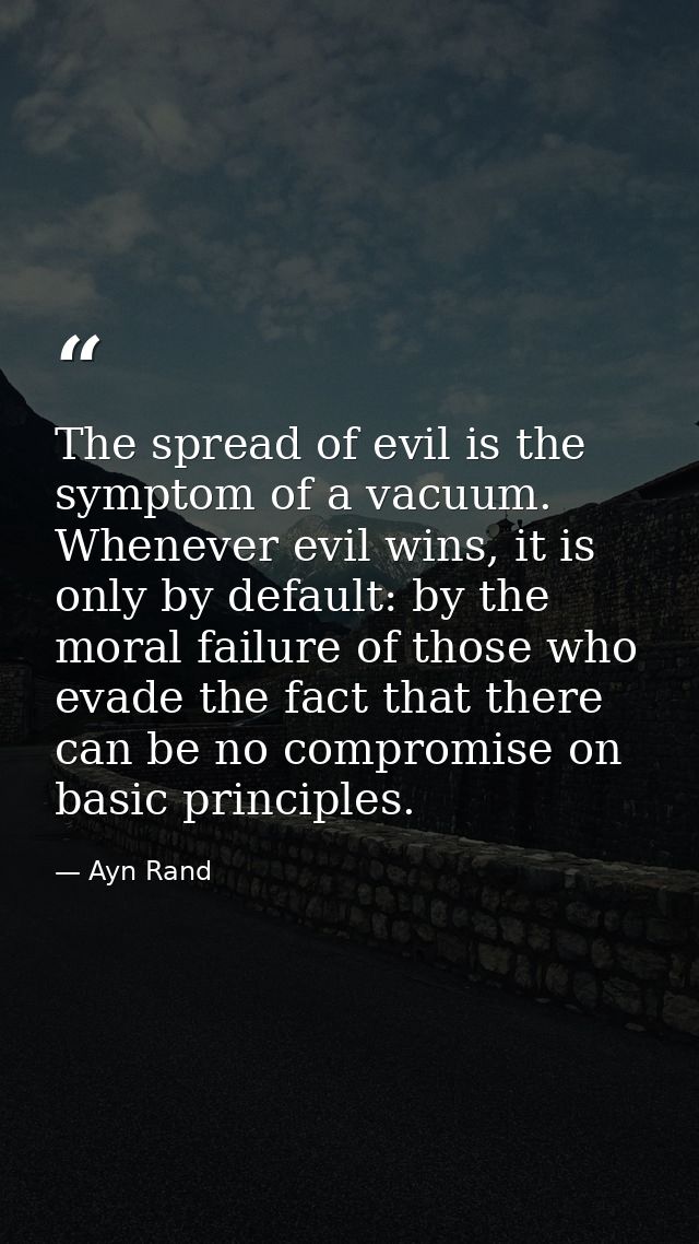 The spread of evil is the symptom of a vacuum. Whenever evil wins, it is only by default: by the moral failure of those  — Ayn Rand