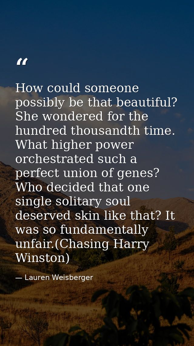 How could someone possibly be that beautiful? She wondered for the hundred thousandth time. What higher power orchestrat — Lauren Weisberger