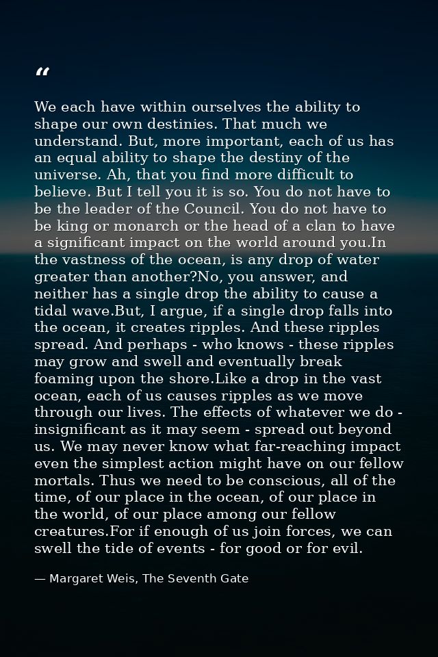 We each have within ourselves the ability to shape our own destinies. That much we understand. But, more important, each — Margaret Weis, The Seventh Gate