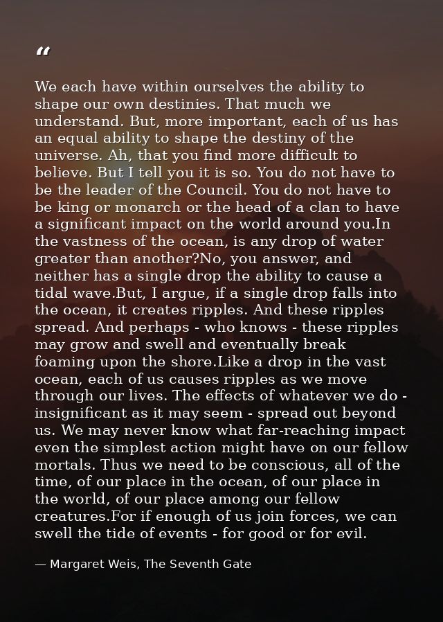 We each have within ourselves the ability to shape our own destinies. That much we understand. But, more important, each — Margaret Weis, The Seventh Gate
