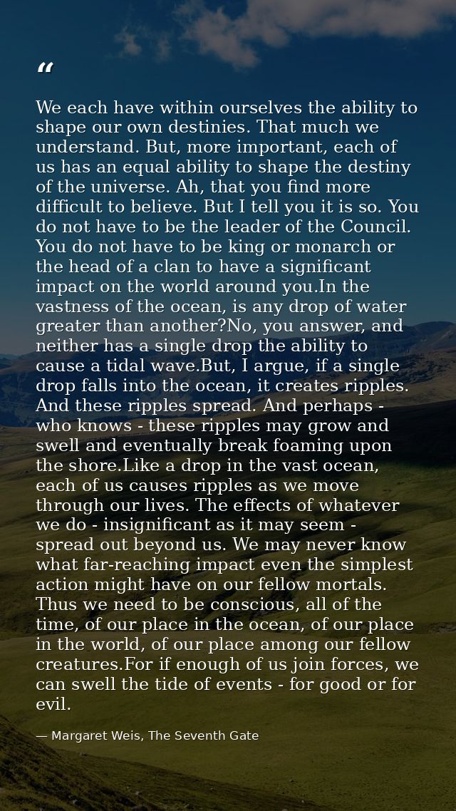We each have within ourselves the ability to shape our own destinies. That much we understand. But, more important, each — Margaret Weis, The Seventh Gate